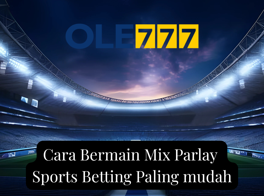 Cara Bermain Mix Parlay Sports Betting Paling mudah