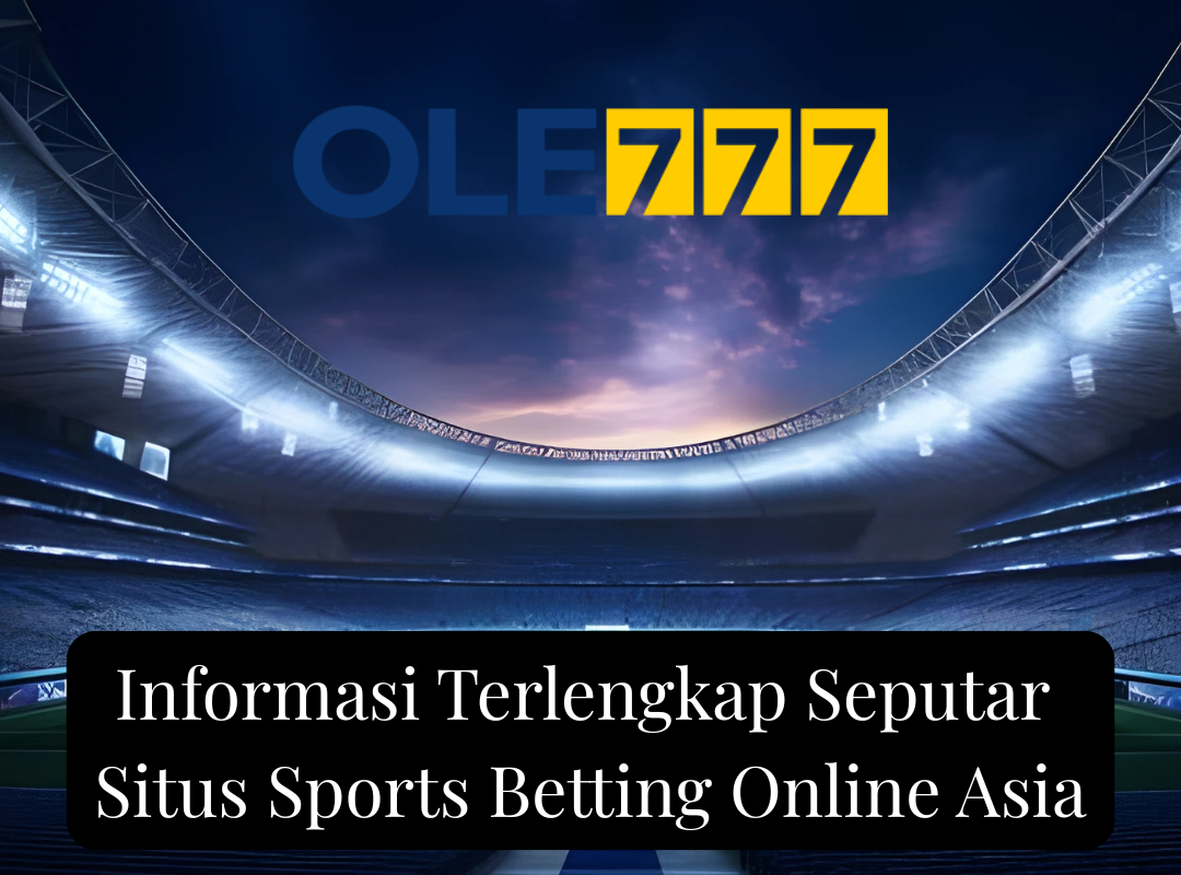 Informasi Terlengkap Seputar Situs Sports Betting Online Asia
